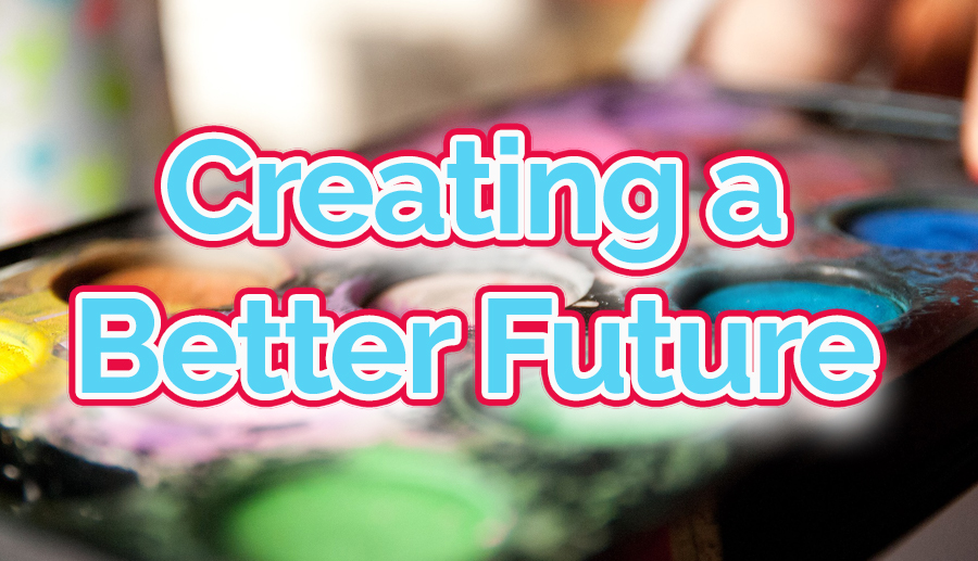 Watercolors with text that says Creating a Better Future
